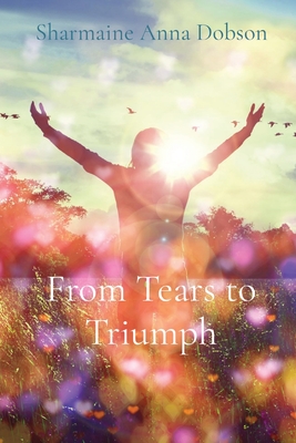 From Tears to Triumph By Sharmaine Anna Dobson Cover Image