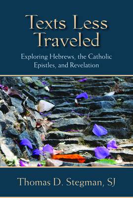 Texts Less Traveled: Exploring Hebrews, the Catholic Epistles, and Revelation By Thomas D. Stegman Cover Image