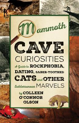 Mammoth Cave Curiosities: A Guide to Rockphobia, Dating, Saber-Toothed Cats, and Other Subterranean Marvels By Colleen O'Connor Olson Cover Image