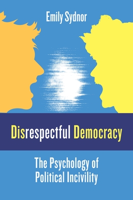 Disrespectful Democracy: The Psychology of Political Incivility Cover Image