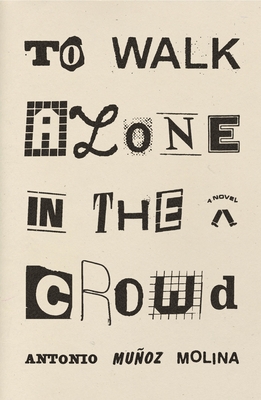 To Walk Alone in the Crowd: A Novel By Antonio Muñoz Molina, Guillermo Bleichmar (Translated by) Cover Image