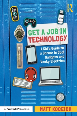 Get a Job in Technology: A Kid's Guide to a Career in Cool Gadgets and Wacky Electrics