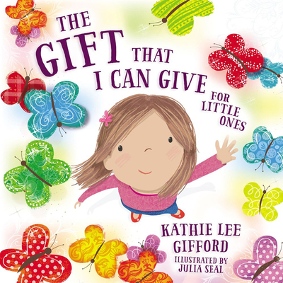 The Gift That I Can Give for Little Ones By Kathie Lee Gifford, Julia Seal (Illustrator) Cover Image