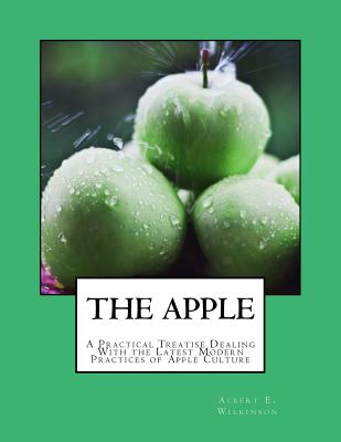 The Apple: A Practical Treatise Dealing With the Latest Modern Practices of Apple Culture Cover Image