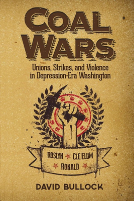 Coal Wars: Unions, Strikes, and Violence in Depression-Era Central Washington