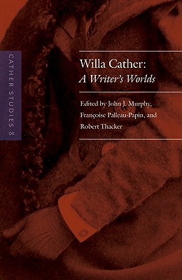 Cather Studies, Volume 8: Willa Cather: A Writer's Worlds (Cather Studies )