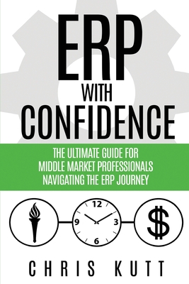 ERP with Confidence: The Ultimate Guide for Middle Market Professionals Navigating the ERP Journey By Chris Kutt Cover Image
