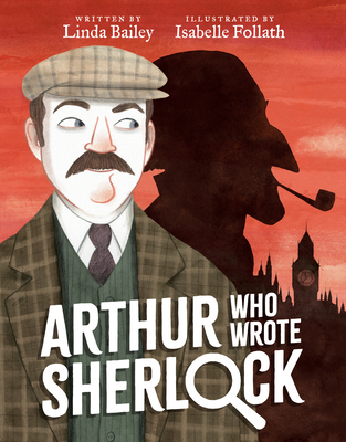 Arthur Who Wrote Sherlock (Who Wrote Classics) By Linda Bailey, Isabelle Follath (Illustrator) Cover Image