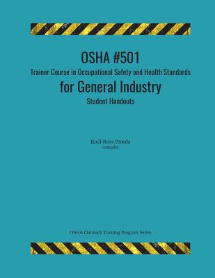 OSHA #501 Trainer Course in Occupational Safety and Health Standards for General Industry; Student Handouts (OSHA Outreach Training Program)