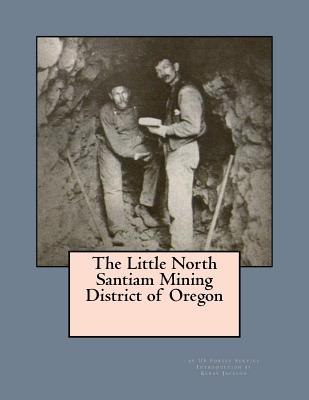The Little North Santiam Mining District of Oregon By Kerby Jackson (Introduction by), Us Forest Service Cover Image