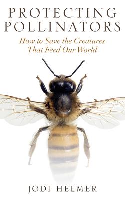 Protecting Pollinators: How to Save the Creatures That Feed Our World Cover Image