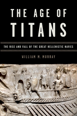 The Age of Titans: The Rise and Fall of the Great Hellenistic Navies (Onassis Hellenic Culture)