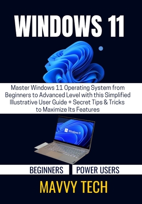 Windows 11 for Beginners & Power Users: Master Windows 11 Operating System from Beginners to Advanced Level with this Simplified Illustrative User Gui Cover Image