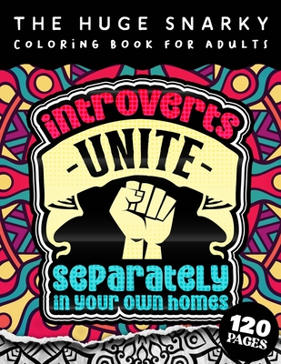The HUGE Snarky Coloring Book For Adults: Introverts Unite Separately In Your Own Homes: A Fun colouring Gift Book For Anxious People W/ Humorous Anti Cover Image