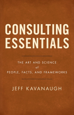 Consulting Essentials: The Art and Science of People, Facts, and Frameworks Cover Image