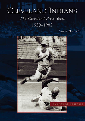The Cleveland Indians: Cleveland Press Years, 1920-1982 (Images of Baseball)