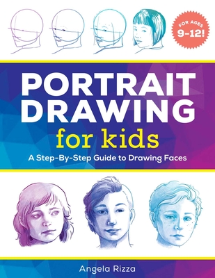 Portrait Drawing for Kids: A Step-by-Step Guide to Drawing Faces (Drawing Books for Kids Ages 9 to 12) By Angela Rizza Cover Image