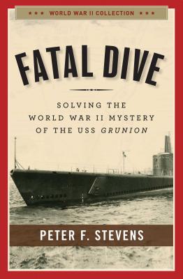 Fatal Dive: Solving the World War II Mystery of the USS Grunion (World War II Collection)