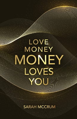 Love Money, Money Loves You: A Conversation With The Energy Of Money By Sarah McCrum Cover Image