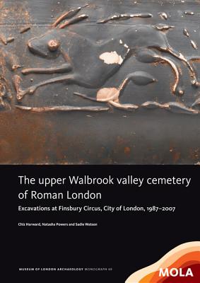 The Upper Walbrook Valley Cemetery of Roman London: Excavations at Finsbury Circus, City of London, 1987-2007 (Mola Monograph #69) By Chiz Harward, Natasha Powers, Sadie Watson Cover Image