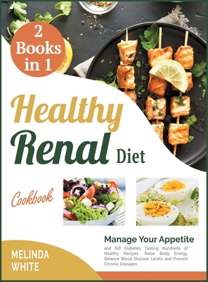 The Healthy Renal Diet Cookbook [2 BOOKS IN 1]: Manage Your Appetite and Kill Diabetes Tasting Hundreds of Healthy Recipes. Raise Body Energy, Balance Cover Image