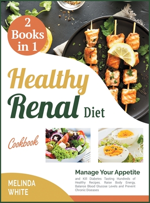 The Healthy Renal Diet Cookbook 2 Books In 1 Manage Your Appetite And Kill Diabetes Tasting Hundreds Of Healthy Recipes Raise Body Energy Balance Hardcover Politics And Prose Bookstore