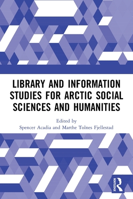 Library and Information Studies for Arctic Social Sciences and Humanities By Spencer Acadia (Editor), Marthe Tolnes Fjellestad (Editor) Cover Image