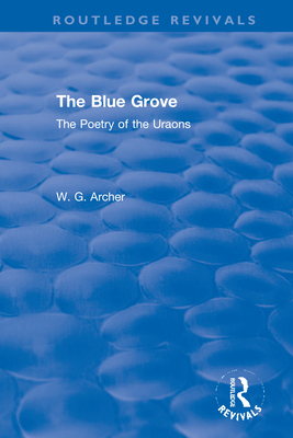 The Blue Grove: The Poetry of the Uraons (Routledge Revivals) By W. G. Archer Cover Image