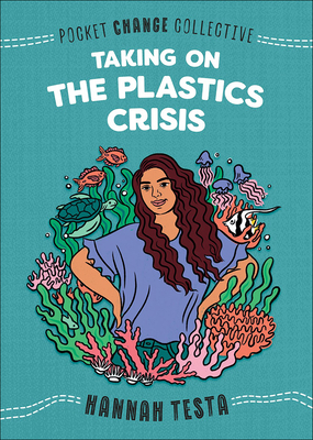 Taking on the Plastic Crisis By Hannah Testa, Ashley Lukashevsky (Illustrator) Cover Image