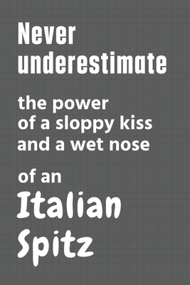 Never underestimate the power of a sloppy kiss and a wet nose of an Italian Spitz: For Italian Spitz Dog Fans By Wowpooch Press Cover Image