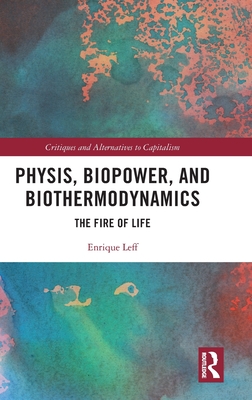Physis, Biopower, and Biothermodynamics: The Fire of Life (Critiques and Alternatives to Capitalism)