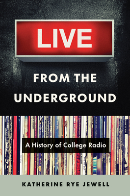 Live from the Underground: A History of College Radio By Katherine Rye Jewell Cover Image