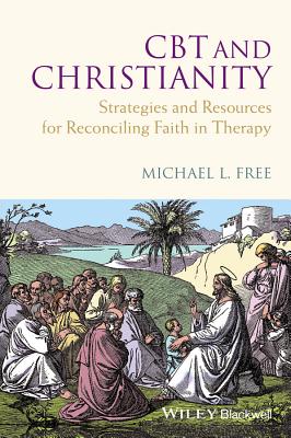 CBT and Christianity: Strategies and Resources for Reconciling Faith in Therapy By Michael L. Free Cover Image