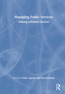 Managing Public Services: Making Informed Choices By Irvine Lapsley (Editor), Ola Mattisson (Editor) Cover Image