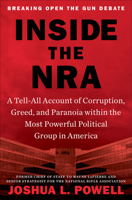 Inside the NRA: A Tell-All Account of Corruption, Greed, and Paranoia within the Most Powerful Political Group in America