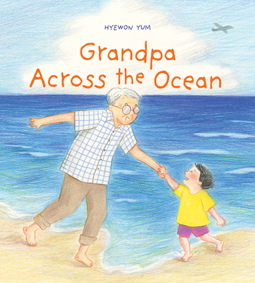 Grandpa Across the Ocean: A Picture Book By Hyewon Yum, Hyewon Yum (Illustrator) Cover Image