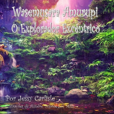 Wasemusara Amurupi (O Explorador Excêntrico): yepe Kaaete Marãduwa (Um conto de selva) Cover Image