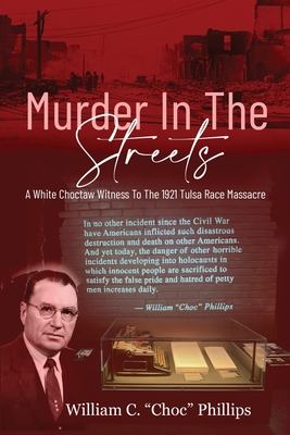 Murder In The Streets: A White Choctaw Witness To The 1921 Tulsa Race Massacre By William C. Phillips Cover Image