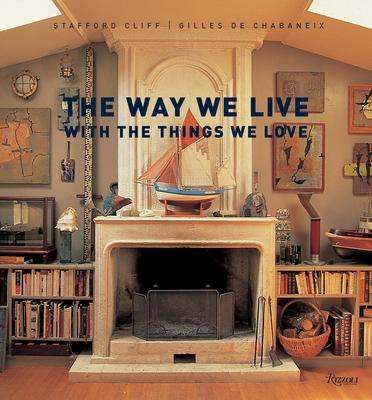 The Way We Live With the Things We Love By Stafford Cliff, Gilles de Chabaneix (Photographs by) Cover Image