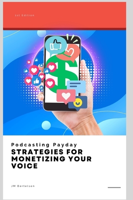 Podcasting Payday: Strategies for Monetizing Your Voice Cover Image