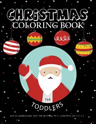 Christmas Coloring Book For Toddlers: Over 50 Coloring Book Pages For Preschool Pre-K, Kindgerten, Age 1-3, 2-4: Big First Coloring Book For Kids, Boy (Christmas Coloring Books for Toddlers and Kids #2)