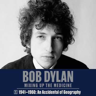 Bob Dylan: Mixing Up the Medicine, Vol. 1: 1941-1960: An Accident of Geography By Parker Fishel, Mark Davidson Cover Image