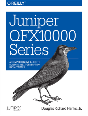 Juniper Qfx10000 Series: A Comprehensive Guide to Building Next-Generation Data Centers By Douglas Hanks Cover Image