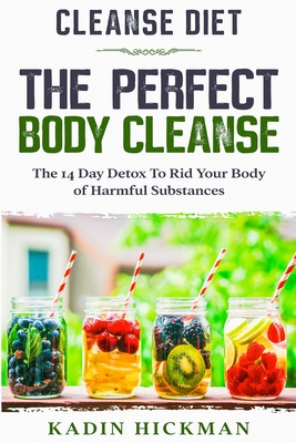 Cleanse Diet: THE PERFECT BODY CLEANSE - The 14 Day Detox To Rid