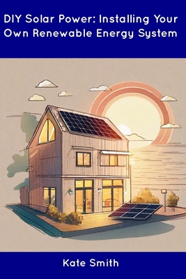 DIY Solar Power: Installing Your Own Renewable Energy System Cover Image