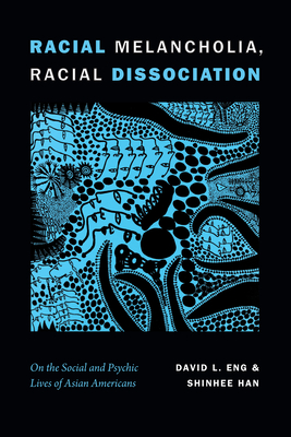 Racial Melancholia, Racial Dissociation: On the Social and Psychic Lives of Asian Americans Cover Image
