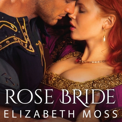 Rose Bride (Lust in the Tudor Court #3) By Elizabeth Moss, Charlotte Anne Dore (Read by) Cover Image