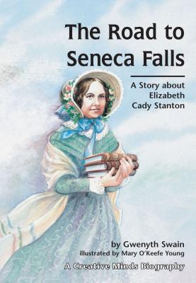 The Road to Seneca Falls: A Story about Elizabeth Cady Stanton (Creative Minds Biography) By Gwenyth Swain, Mary O'Keefe Young (Illustrator) Cover Image