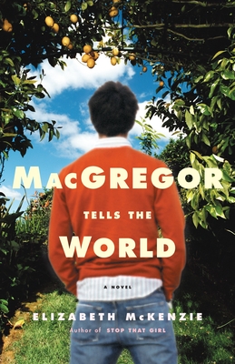 MacGregor Tells the World: A Novel By Elizabeth McKenzie Cover Image
