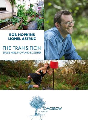 The Transition Starts Here, Now and Together By Rob Hopkins, Lionel Astruc Cover Image